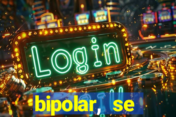 bipolar, se arrepende do que faz